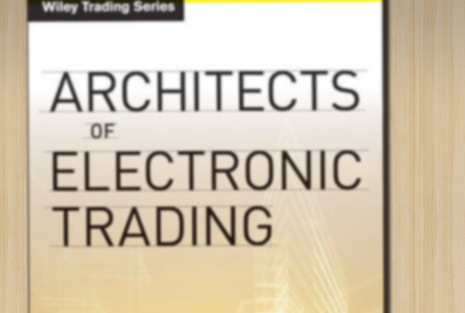 Architects of Electronic Trading: Technology Leaders Who Are Shaping Today's Financial Markets